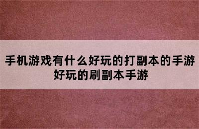 手机游戏有什么好玩的打副本的手游 好玩的刷副本手游